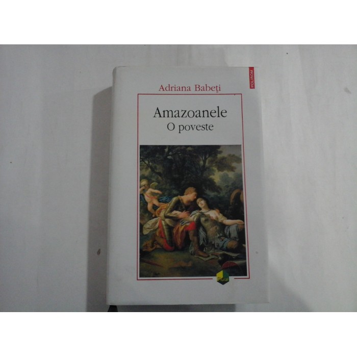 AMAZOANELE - O POVESTE - ADRIANA BABETI AMAZOANELE - O POVESTE - ADRIANA BABETI
